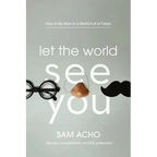 Let the World See You: How to Be Real in a World Full of Fakes - Paperback