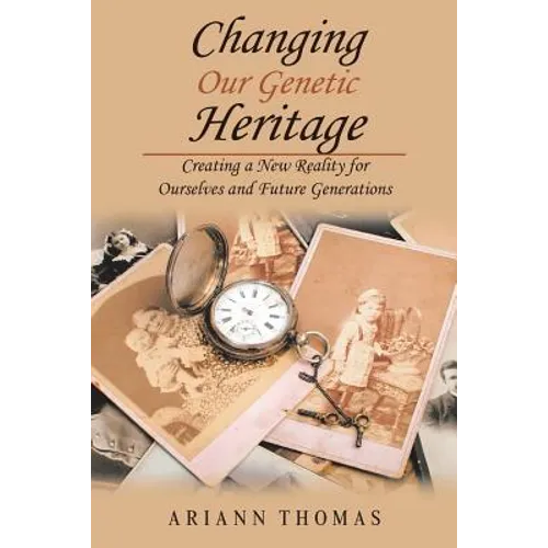 Changing Our Genetic Heritage: Creating a New Reality for Ourselves and Future Generations