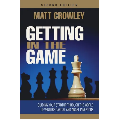 Getting in the Game, Second Edition: Guiding Your Startup Through the World of Venture Capital and Angel Investors