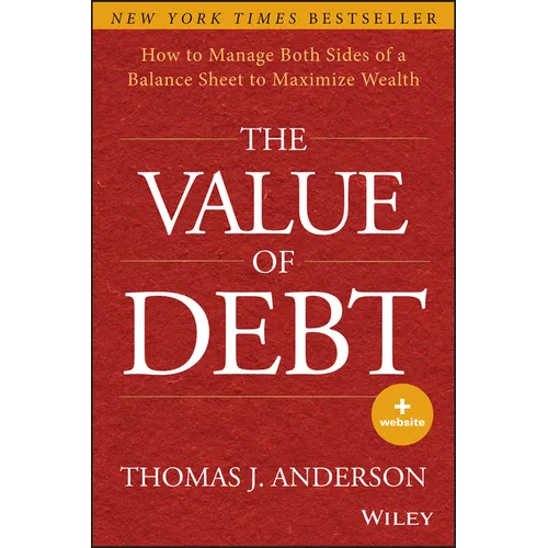 The Value of Debt: How to Manage Both Sides of a Balance Sheet to Maximize Wealth