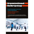 Organisational Anthropology: Doing Ethnography in and Among Complex Organisations