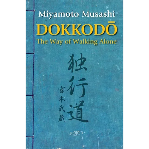 Dokkodo. The Way of Walking Alone: Discover self-discipline and personal mastery through the ancestral wisdom of the samurai.