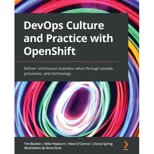 DevOps Culture and Practice with OpenShift: Deliver continuous business value through people, processes, and technology