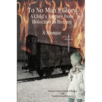 To No Man's Glory: A Child's Journey from Holocaust to Healing: A Memoir - Paperback