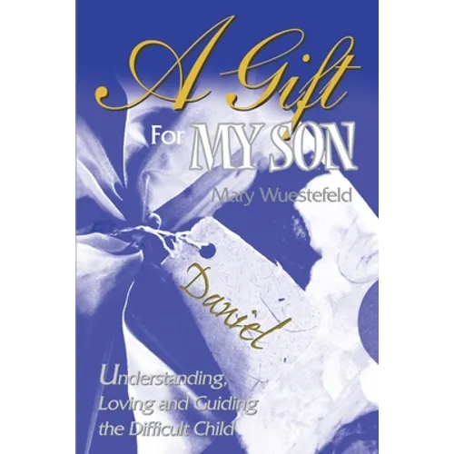A Gift for My Son: Understanding, Loving and Guiding the Difficult Child
