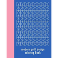 Modern Quilt Design Coloring Book: 50 Unique Geometric Patterns Waiting for You to Add Your Creative Expression