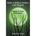 Make a Million Dollars with Magick: Unleash The Power of Abundance
