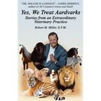 Yes, We Treat Aardvarks - Stories from an Extraordinary Veterinary Practice