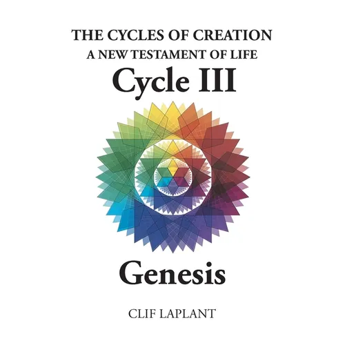 The Cycles of Creation A New Testament of Life Cycle III Genesis