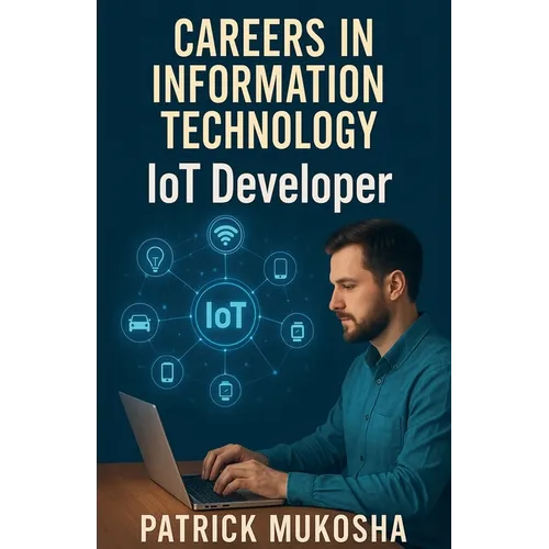 "Careers in Information Technology: Internet of Things (IoT) Developer"