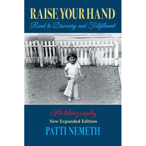 Raise Your Hand: Road to Discovery and Fulfillment, Autobiography, New Edition, Revised and Expanded