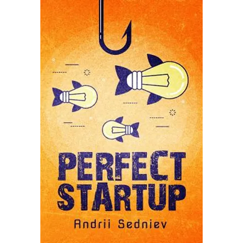 Perfect Startup: A Complete System for Becoming a Successful Entrepreneur