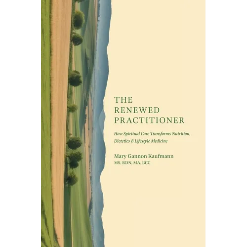 The Renewed Practitioner: How Spiritual Care Transforms Nutrition, Dietetics & Lifestyle Medicine