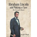 Abraham Lincoln and Making a Case: The Story of a Master