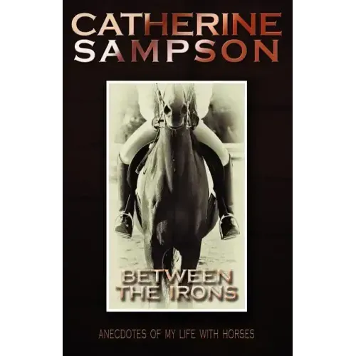 Between the Irons: Anecdotes of My Life with Horses