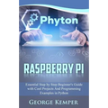 Raspberry Pi: Essential Step by Step Beginner's Guide with Cool Projects And Programming Examples in Python