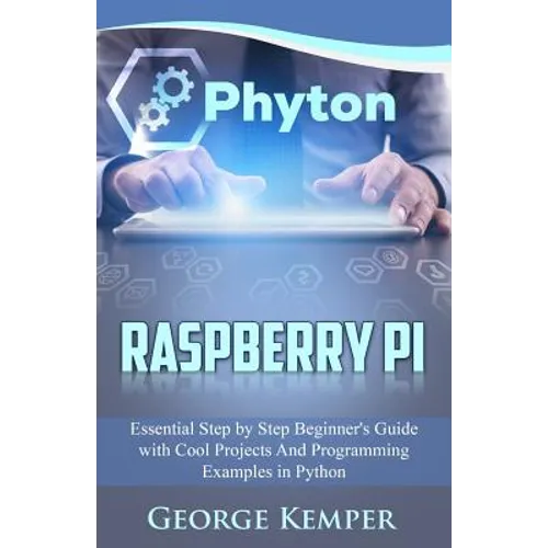 Raspberry Pi: Essential Step by Step Beginner's Guide with Cool Projects And Programming Examples in Python