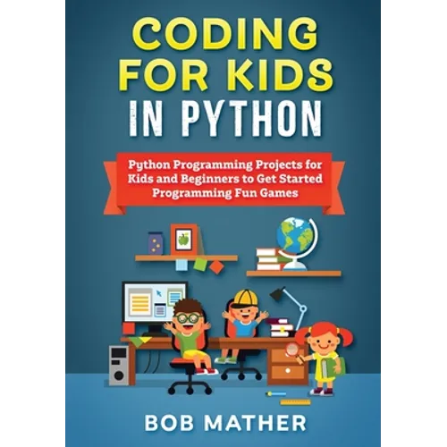 Coding for Kids in Python: Python Programming Projects for Kids and Beginners to Get Started Programming Fun Games