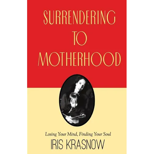 Surrendering to Motherhood: Losing Your Mind, Finding Your Soul