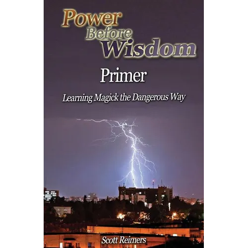 Power Before Wisdom Primer: Learning Magick the Dangerous Way