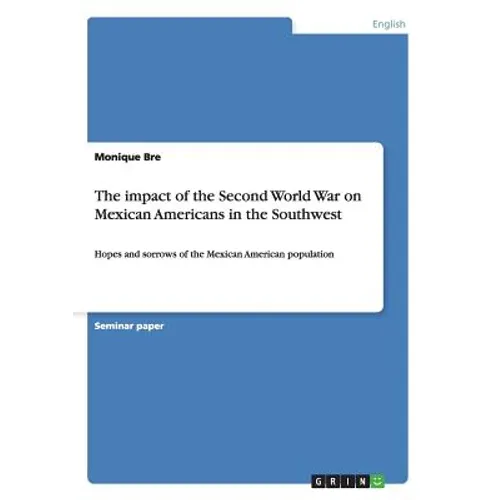The impact of the Second World War on Mexican Americans in the Southwest: Hopes and sorrows of the Mexican American population
