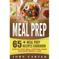 Meal Prep: 65+ Meal Prep Recipes Cookbook - Step By Step Meal Prepping Guide for Rapid Weight Loss