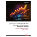 Applications of Data Analytics, Machine Learning, AI and Mathematical Optimization Principles