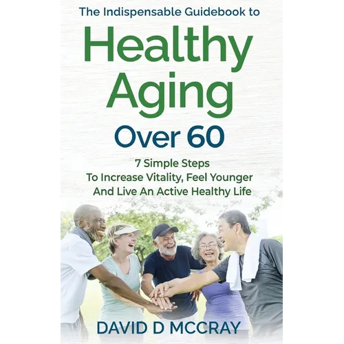 The Indispensable Guidebook To Healthy Aging Over 60