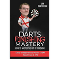 Darts Finishing Mastery: How to Master the Art of Finishing: Easily and effortlessly master EVERY finish from 2-170