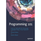 Programming 101: Learn to Code with the Processing Language Using a Visual Approach - Paperback