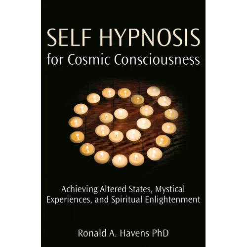 Self Hypnosis for Cosmic Consciousness: Achieving Altered States, Mystical Experiences, and Spiritual Enlightenment