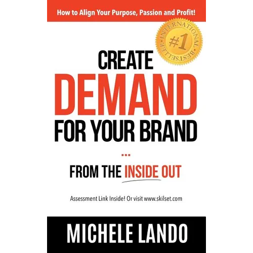 Create Demand For Your Brand... From The Inside Out: How to Align Your Purpose, Passion and Profit