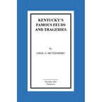 Kentucky's Famous Feuds and Tragedies: Authentic History of the World Renowned Vendettas of the Dark and Bloody Ground