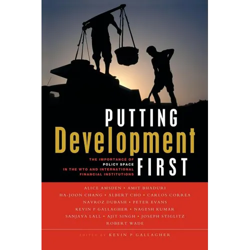 Putting Development First: The Importance of Policy Space in the Wto and International Financial Institutions