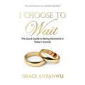 I Choose to Wait: The Quick Guide to Being Abstinent in Today's Society