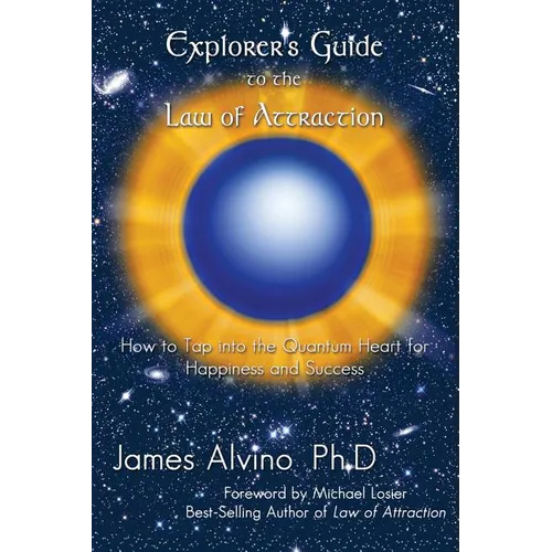 Explorer's Guide to the Law of Attraction: How to Tap Into the Quantum-Heart for Happiness and Success