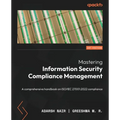 Mastering Information Security Compliance Management: A comprehensive handbook on ISO/IEC 27001:2022 compliance