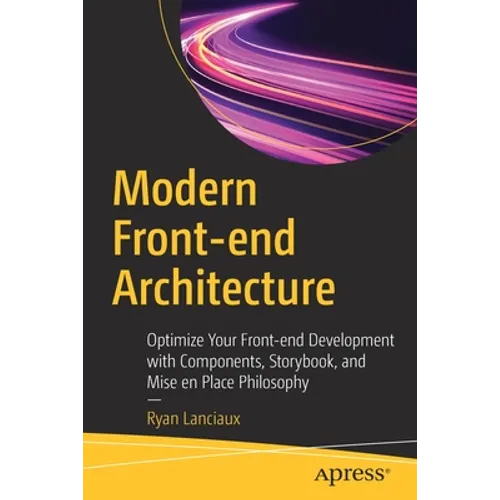 Modern Front-End Architecture: Optimize Your Front-End Development with Components, Storybook, and Mise En Place Philosophy
