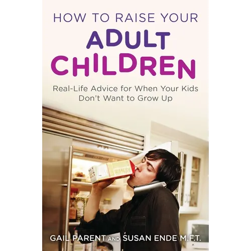 How to Raise Your Adult Children: Real-Life Advice for When Your Kids Don't Want to Grow Up