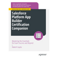 Salesforce Platform App Builder Certification Companion: Mastering the Essentials for Exam Success and Beyond