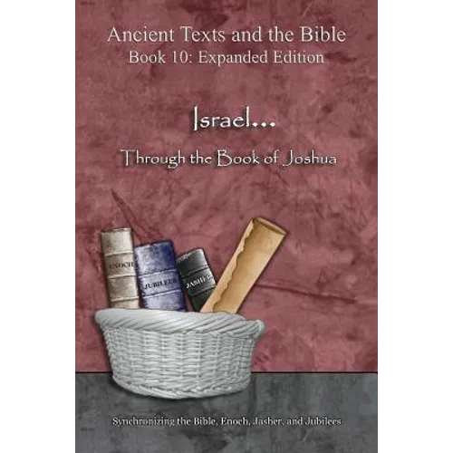 Israel... Through the Book of Joshua - Expanded Edition: Synchronizing the Bible, Enoch, Jasher, and Jubilees