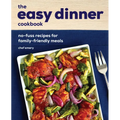 The Easy Dinner Cookbook: No-Fuss Recipes for Family-Friendly Meals