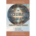 The Accelerated Self: Powerful Source Guidance to Engage Your Higher Self, Fast-track Your Potential, and Walk the Path of Greatness