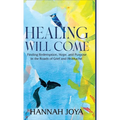 Healing Will Come: Finding Redemption, Hope, and Purpose in the Roads of Grief and Heartache