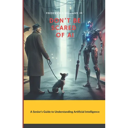 Don't Be Scared of AI: A Senior's Guide to Understanding Artificial Intelligence