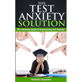The Test Anxiety Solution: The Ultimate Guide To Overcoming Test Anxiety