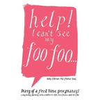 Help! I Can't See My Foo Foo.: Diary of a First Time Pregnancy! a Day to Day Journey Into a Mothers Life, Her Fears and Her Foo - Paperback