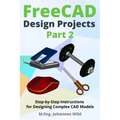 FreeCAD Design Projects - Part 2: Step-by-Step Instructions for Designing Complex CAD Models