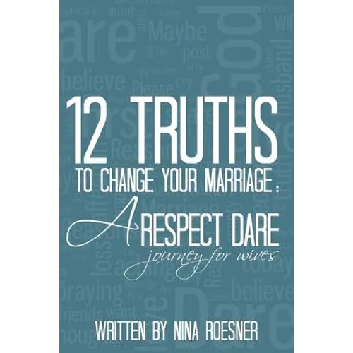 12 Truths to Change Your Marriage: A Respect Dare Journey