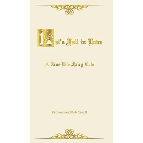Let's Fall in Love: A True Life Fairytale and Insights for Other Senior Romantics